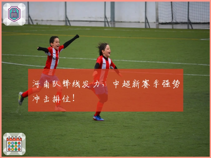 河南队锋线发力，中超新赛季强势冲击排位！