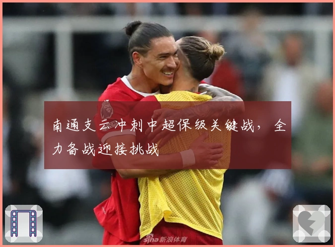 南通支云冲刺中超保级关键战，全力备战迎接挑战