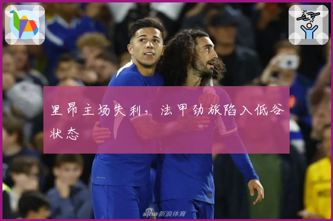 里昂主场失利，法甲劲旅陷入低谷状态